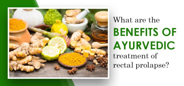 What Are The Benefits Of Ayurvedic Treatment Of Rectal Prolapse?