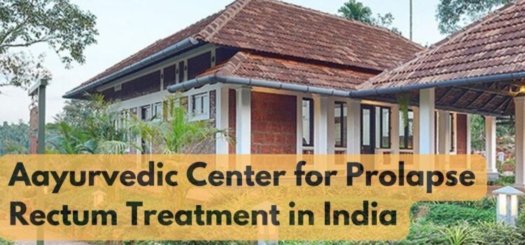 Ayurvedic Centre For Prolapse Rectum Treatment in India