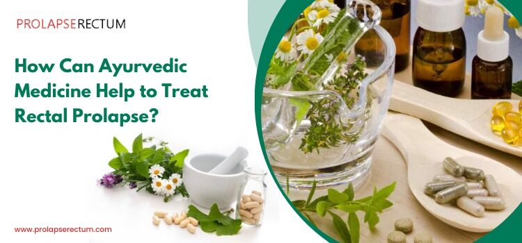 How Can Ayurvedic Medicine Help to Treat Rectal Prolapse?